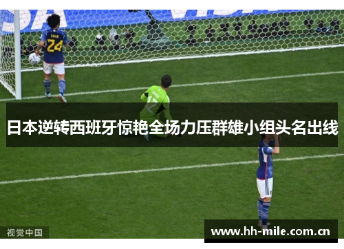 日本逆转西班牙惊艳全场力压群雄小组头名出线 日本逆转西班牙惊艳全场力压群雄小组头名出线